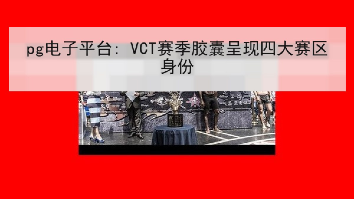 pg电子平台: VCT赛季胶囊呈现四大赛区身份