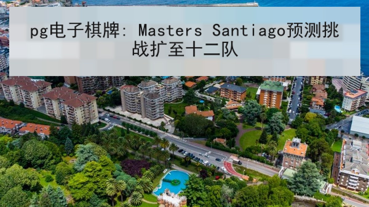 pg电子棋牌: Masters Santiago预测挑战扩至十二队
